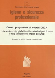 Quarto programma di ricerca CECA: «Lotta tecnica contro gli effetti nocivi e molesti nei posti di lavoro e nelle vicinanze degli impianti siderurgici»