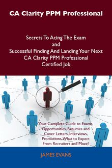 CA Clarity PPM Professional Secrets To Acing The Exam and Successful Finding And Landing Your Next CA Clarity PPM Professional Certified Job