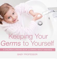 Keeping Your Germs to Yourself | A Children s Disease Book (Learning About Diseases)
