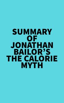 Summary of Jonathan Bailor s The Calorie Myth