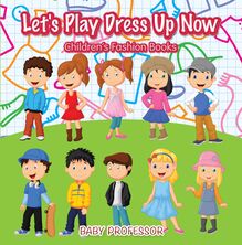 Let s Play Dress Up Now | Children s Fashion Books
