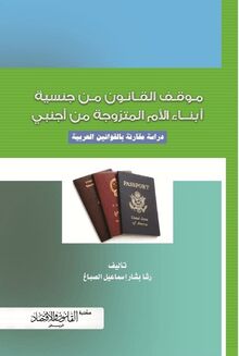 موقف القانون من جنسية أبناء الأم المتزوجة من أجنبي : دراسة مقارنة بالقوانين العربية