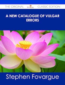 A New Catalogue of Vulgar Errors - The Original Classic Edition