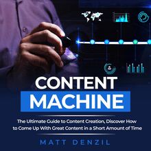 Content Machine: The Ultimate Guide to Content Creation, Discover How to Come Up With Great Content in a Short Amount of Time