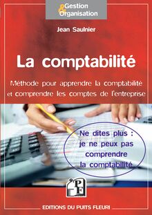 La comtpabilité - Méthode pour apprendre la comptabilité et comprendre les comptes de l entreprise