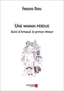 Une maman perdue Suivi d Arnaud, le prince rêveur