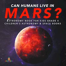 Can Humans Live in Mars? | Astronomy Book for Kids Grade 4 | Children s Astronomy & Space Books