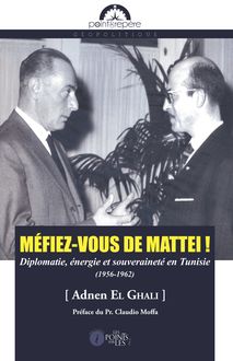 Méfiez-vous de Mattei ! Diplomatie, énergie et souveraineté en Tunisie (1956-1962)