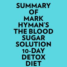 Summary of Mark Hyman s The Blood Sugar Solution 10-Day Detox Diet