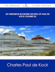 My Neighbor Raymond (Novels of Paul de Kock Volume XI) - The Original Classic Edition