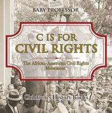 C is for Civil Rights : The African-American Civil Rights Movement | Children s History Books