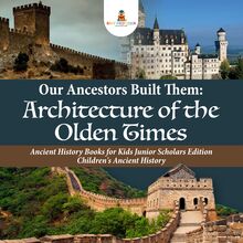 Our Ancestors Built Them : Architecture of the Olden Times | Ancient History Books for Kids Junior Scholars Edition | Children s Ancient History