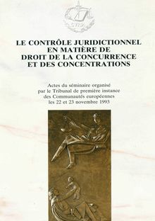 Le contrôle juridictionnel en matière de droit de la concurrence et des concentrations/ Actes du séminaire organisé par le Tribunal de première instance des Communautés européennes le 22 et 23 novembre 1993