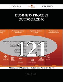 Business Process Outsourcing 121 Success Secrets - 121 Most Asked Questions On Business Process Outsourcing - What You Need To Know