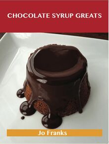 Chocolate Syrup Greats: Delicious Chocolate Syrup Recipes, The Top 79 Chocolate Syrup Recipes