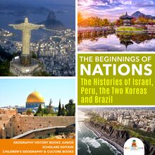 The Beginnings of Nations : The Histories of Israel, Peru, the Two Koreas and Brazil | Geography History Books Junior Scholars Edition | Children s Geography & Culture Books