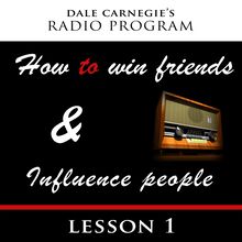 Dale Carnegie s Radio Program: How To Win Friends and Influence People - Lesson 1