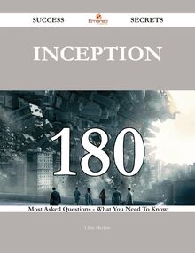 Inception 180 Success Secrets - 180 Most Asked Questions On Inception - What You Need To Know
