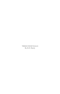 THESE FOUR WALLS by K. D. Hardy
