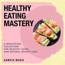 Healthy Eating Mastery: A Meditation Collection for Healthy Living and Natural Weight Loss