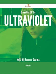 Break Out Of The Ultraviolet Mold - 165 Success Secrets
