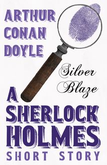 Silver Blaze - A Sherlock Holmes Short Story