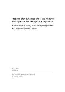 Predator prey dynamics under the influence of exogenous and endogenous regulation  [Elektronische Ressource] : a data based modeling study on spring plankton with respect to climate change / Katrin Tirok