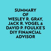 Summary of Wesley R. Gray, Jack R. Vogel & David P. Foulke s DIY Financial Advisor