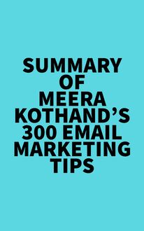 Summary of Meera Kothand S 300 Email Marketing Tips