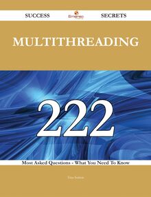 Multithreading 222 Success Secrets - 222 Most Asked Questions On Multithreading - What You Need To Know
