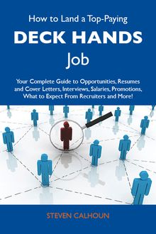 How to Land a Top-Paying Deck hands Job: Your Complete Guide to Opportunities, Resumes and Cover Letters, Interviews, Salaries, Promotions, What to Expect From Recruiters and More