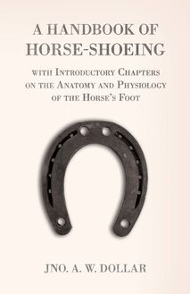 A Handbook of Horse-Shoeing with Introductory Chapters on the Anatomy and Physiology of the Horse s Foot