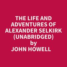 The Life And Adventures Of Alexander Selkirk (Unabridged)