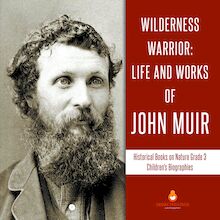 Wilderness Warrior : Life and Works of John Muir | Historical Books on Nature Grade 3 | Children s Biographies