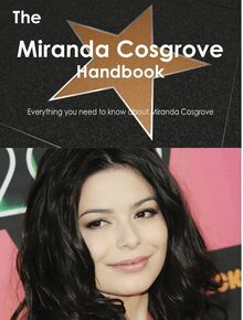 The Miranda Cosgrove Handbook - Everything you need to know about Miranda Cosgrove