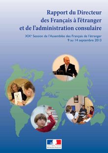 Rapport du Directeur des Français à l étranger et de l administration consulaire XIXe Session de l Assemblée des Français de l étranger - 9 au 14 septembre 2013
