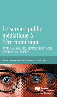Le service public médiatique à l ère numérique : Radio-Canada, BBC, France Télévisions: expériences croisées