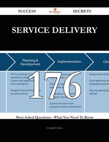 Service Delivery 176 Success Secrets - 176 Most Asked Questions On Service Delivery - What You Need To Know