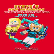 Steve s New Neighbors: The Wither Skeleton King (Book 6): One Last Battle (An Unofficial Minecraft Diary Book for Kids Ages 9 - 12 (Preteen)