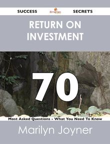 return on investment 70 Success Secrets - 70 Most Asked Questions On return on investment - What You Need To Know