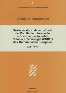 Sexto relatório da actividade do Comité de Informação e Documentação sobre Ciência e Tecnologia (CIDCT) das Comunidades Europeias (1984-1985)