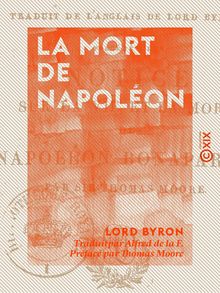 La Mort de Napoléon - Précédé d une notice sur la vie et la mort de Napoléon Bonaparte, par sir Thomas Moore