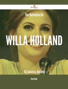 The Definitive On Willa Holland - 43 Success Secrets