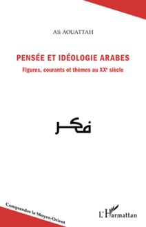 Pensée et idéologie arabes. Figures, courants et thèmes au XXe siècle
