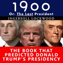 1900, Or: The Last President - The Book That Predicted Donald Trump s Presidency
