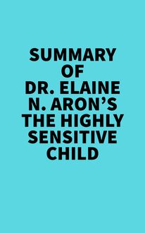 Summary of Dr. Elaine N. Aron s The Highly Sensitive Child