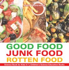 Good Food, Junk Food, Rotten Food - Science Book for Kids 5-7 | Children s Science Education Books
