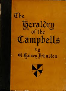 The heraldry of the Campbells, with notes on all the males of the family, descriptions of the arms, plates and pedigrees