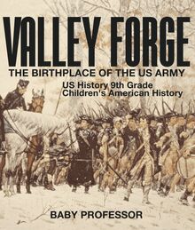 Valley Forge : The Birthplace of the US Army - US History 9th Grade | Children s American History