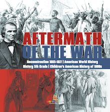 Aftermath of the War | Reconstruction 1865-1877 | American World History | History 5th Grade | Children s American History of 1800s